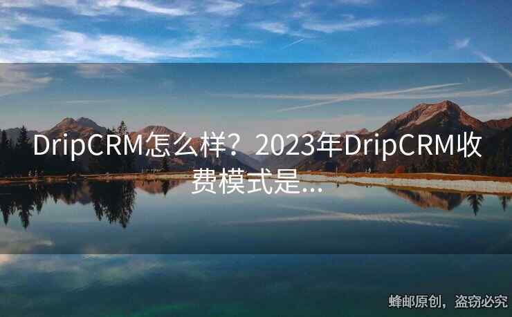 DripCRM怎么樣？2023年DripCRM收費(fèi)模式是...
