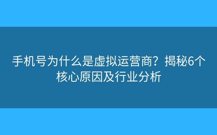 手機(jī)號(hào)為什么是虛擬運(yùn)營(yíng)商？揭秘6個(gè)核心原因及行業(yè)分析