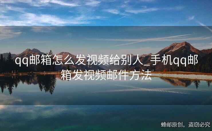 qq郵箱怎么發(fā)視頻給別人_手機qq郵箱發(fā)視頻郵件方法