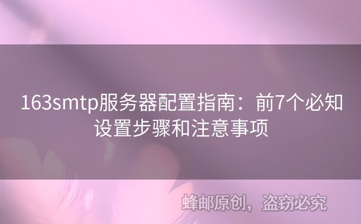 163smtp服務(wù)器配置指南：前7個(gè)必知設(shè)置步驟和注意事項(xiàng)