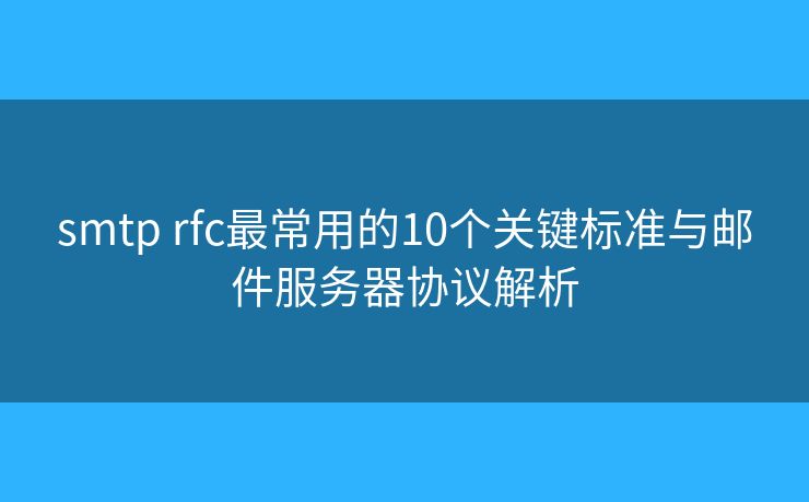 smtp rfc最常用的10個關鍵標準與郵件服務器協(xié)議解析