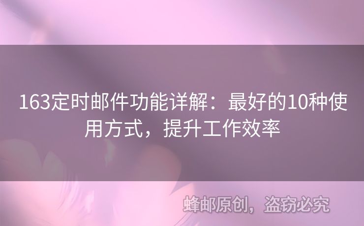 163定時(shí)郵件功能詳解：最好的10種使用方式，提升工作效率
