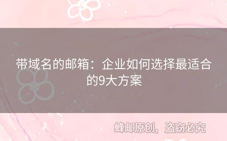 帶域名的郵箱：企業(yè)如何選擇最適合的9大方案