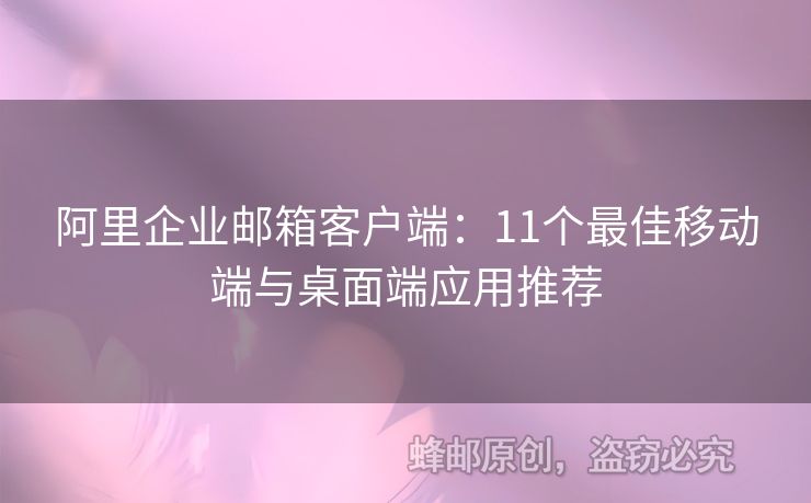 阿里企業(yè)郵箱客戶端：11個最佳移動端與桌面端應用推薦