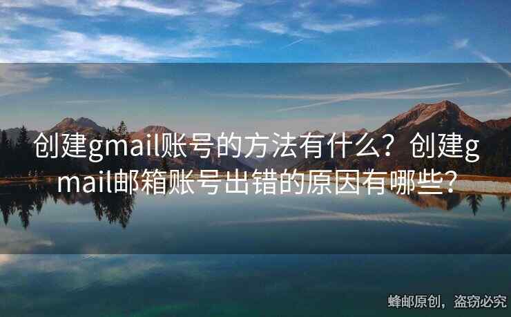 創(chuàng)建gmail賬號的方法有什么？創(chuàng)建gmail郵箱賬號出錯(cuò)的原因有哪些？