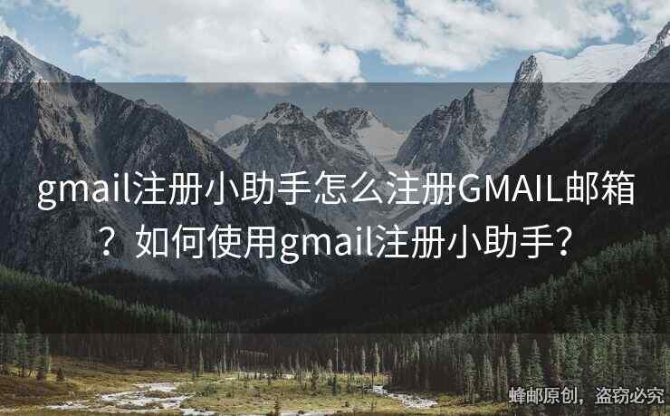 gmail注冊小助手怎么注冊GMAIL郵箱？如何使用gmail注冊小助手？