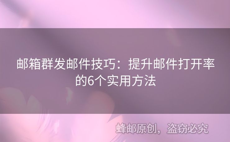 郵箱群發(fā)郵件技巧：提升郵件打開率的6個(gè)實(shí)用方法