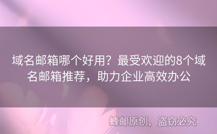 域名郵箱哪個好用？最受歡迎的8個域名郵箱推薦，助力企業(yè)高效辦公