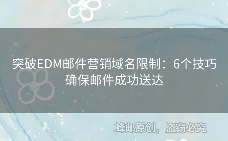 突破EDM郵件營銷域名限制：6個技巧確保郵件成功送達