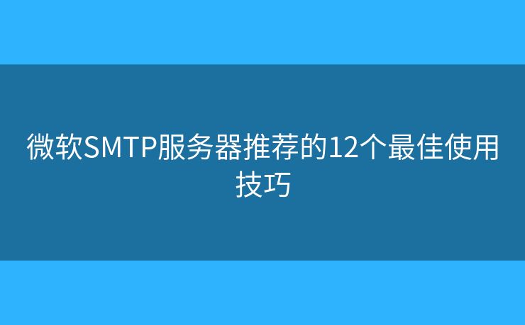 微軟SMTP服務(wù)器推薦的12個最佳使用技巧