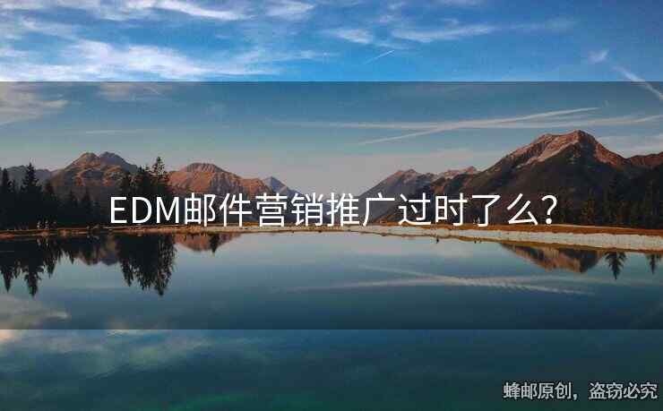 EDM郵件營(yíng)銷推廣過(guò)時(shí)了么？