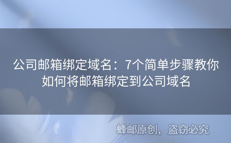 公司郵箱綁定域名：7個(gè)簡(jiǎn)單步驟教你如何將郵箱綁定到公司域名