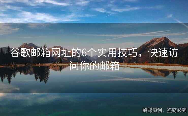 谷歌郵箱網(wǎng)址的6個(gè)實(shí)用技巧，快速訪問(wèn)你的郵箱